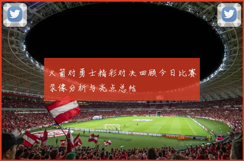 火箭对勇士精彩对决回顾今日比赛录像分析与亮点总结