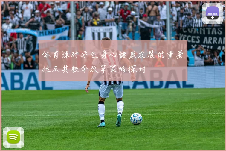 体育课对学生身心健康发展的重要性及其教学改革策略探讨